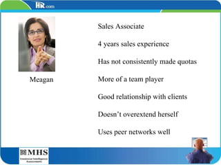 Meagan Sales Associate 4 years sales experience Has not consistently made quotas More of a team player Good relationship with clients Doesn’t overextend herself Uses peer networks well 