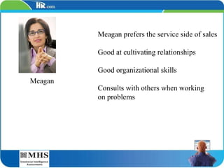 Meagan prefers the service side of sales Good at cultivating relationships Good organizational skills Consults with others when working  on problems Meagan 