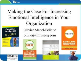 Making the Case For Increasing Emotional Intelligence in Your Organization Olivier Madel-Felicite [email_address] 