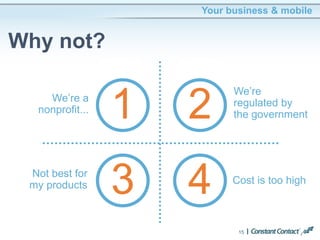 15
Your business & mobile
Why not?
2
43
We’re
regulated by
the government
Not best for
my products Cost is too high
1We’re a
nonprofit...
 