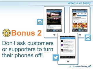 26
What to do today
Bonus 2
Don’t ask customers
or supporters to turn
their phones off!
 