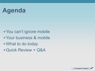 4
Agenda
You can’t ignore mobile
Your business & mobile
What to do today
Quick Review + Q&A
 