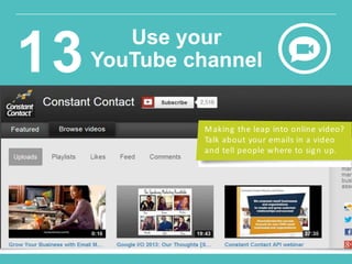 w w w.constantcontact.com /learning -center
Making the leap into online video?
Talk about your emails in a video
and tell people where to sign up.
Use your
YouTube channel13
 