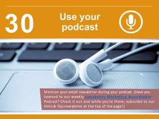 Mention your email newsletter during your podcast. (Have you
listened to our weekly s peakeasy Marketing Roundtable
Podcast? Check it out and while you’re there, subscribe to our
Hints& Tipsnewsletter at the top of the page!)
w w w.constantcontact.com /learning -center
Use your
podcast30
 