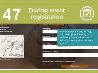 Stay in touch before, during,
and after your event by
collecting email addresses
when people register for your
event.
During event
registration47
 