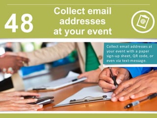 Collect email addresses at
your event with a paper
sign-up sheet, QR code, or
even via text-message.
Collect email
addresses
at your event48
 
