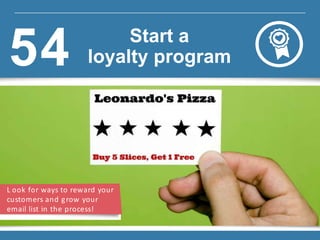 L ook for ways to reward your
customers and grow your
email list in the process!
Start a
loyalty program54
 