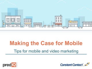 Making the Case for Mobile
Tips for mobile and video marketing
 