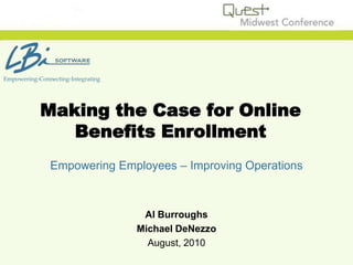 Empowering-Connecting-Integrating Making the Case for Online Benefits Enrollment Empowering Employees – Improving Operations Al Burroughs Michael DeNezzo August, 2010 