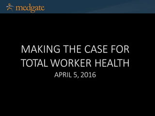 Enterprise EHS SoftwareSolutions
MAKING THE CASE FOR
TOTAL WORKER HEALTH
APRIL 5, 2016
 