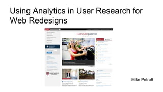 Using Analytics in User Research for
Web Redesigns
Mike Petroff
 