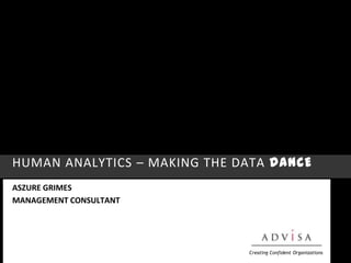 HUMAN ANALYTICS – making the data dance,[object Object],ASZURE GRIMES,[object Object],MANAGEMENT CONSULTANT,[object Object]