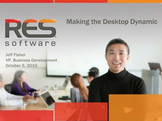 Making the Desktop Dynamic Jeff Fisher VP, Business Development October 5, 2010 