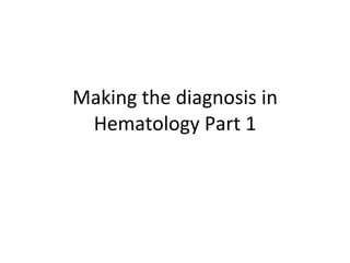 Making the diagnosis in Hematology Part 1 
