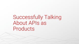 ©2018 Sabre GLBL Inc. All rights reserved. 38
Successfully Talking
About APIs as
Products
 