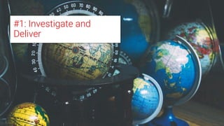 ©2018 Sabre GLBL Inc. All rights reserved. 46
#1: Investigate and
Deliver
 