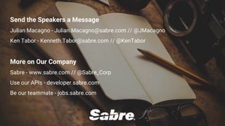 ©2018 Sabre GLBL Inc. All rights reserved. 49
Send the Speakers a Message
Julian Macagno - Julian.Macagno@sabre.com // @JMacagno
Ken Tabor - Kenneth.Tabor@sabre.com // @KenTabor
More on Our Company
Sabre - www.sabre.com // @Sabre_Corp
Use our APIs - developer.sabre.com
Be our teammate - jobs.sabre.com
 