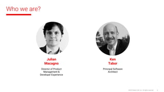 Who we are?
Julian
Macagno
Director of Product
Management &
Developer Experience
Ken
Tabor
Principal Software
Architect
©2...