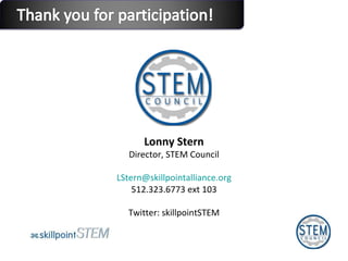 Lonny Stern Director, STEM Council [email_address] 512.323.6773 ext 103 Twitter: skillpointSTEM 