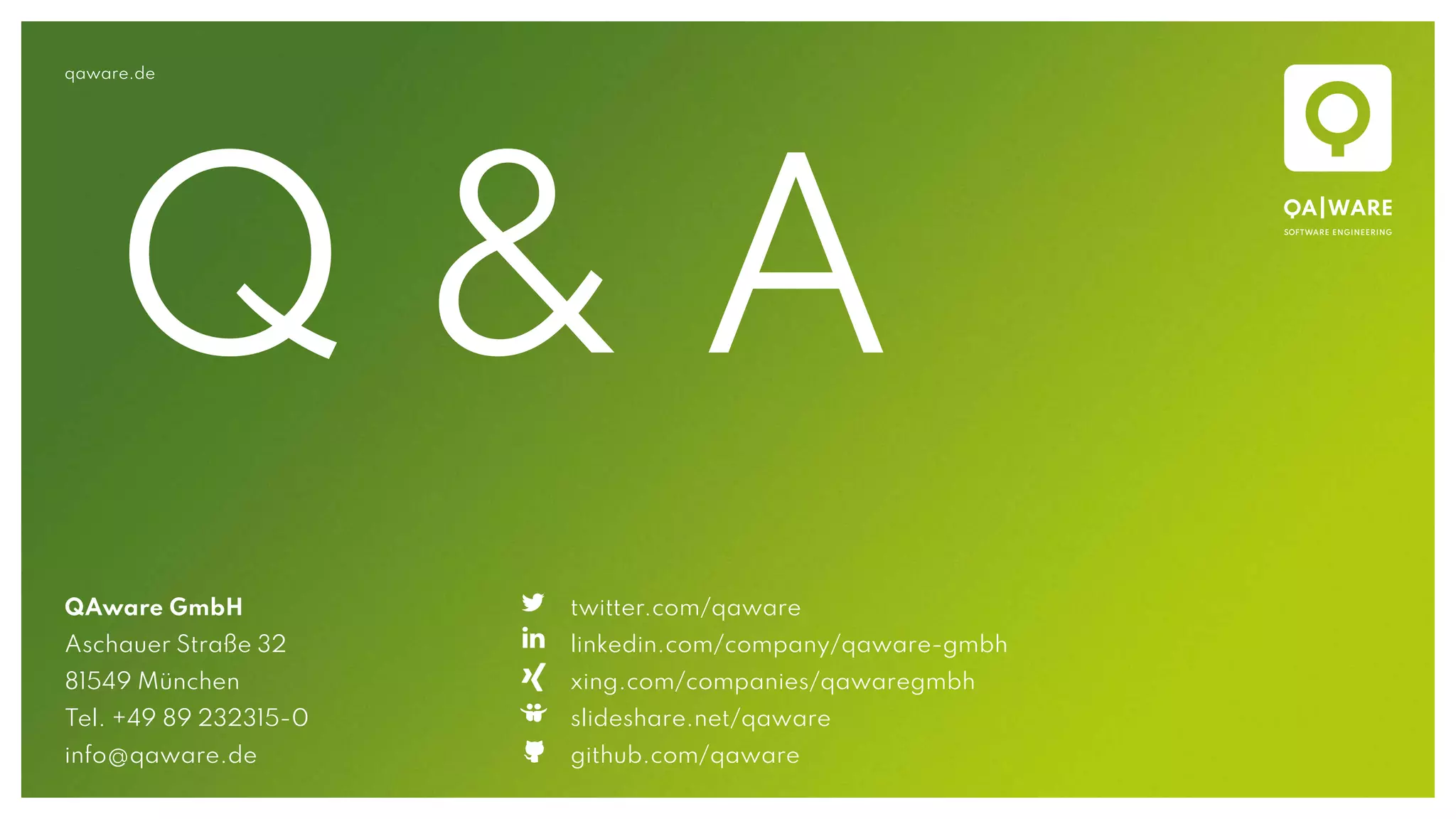 qaware.de
QAware GmbH
Aschauer Straße 32
81549 München
Tel. +49 89 232315-0
info@qaware.de
twitter.com/qaware
linkedin.com/company/qaware-gmbh
xing.com/companies/qawaregmbh
slideshare.net/qaware
github.com/qaware
Q & A
 