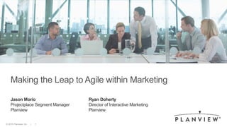 © 2015 Planview, Inc. | 1© 2014 Planview, Inc. | 1 | Confidential© 2015 Planview, Inc. | 1
Making the Leap to Agile within Marketing
Jason Morio
Projectplace Segment Manager
Planview
Ryan Doherty
Director of Interactive Marketing
Planview
 