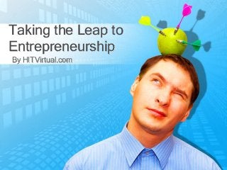 Taking the Leap to
Entrepreneurship
By HITVirtual.com
 