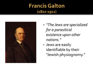  He is also known as “The Father of
Scientific Racism.”
 Five levels under Homo sapiens, based
initially on place of origin, then on skin
color:
 Europeanus
 Asiaticus
 Americanus
 Monstrosus
 Africanus
 