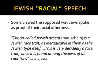  French diplomat & essayist.
 1853, in Essays on the
Inequality of the Human Races
 Posited a supposed “Aryan”
race: an “original tribe” that
resided in the Himalayas, the
“cradle of the Caucasian race.”
 Jews were not a part of this
tribe.
 