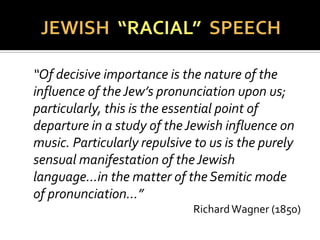  French historian and
writer.
 Posited that the
Jewish or “Semitic”
mind is superficial,
while the “Aryan”
mind is natural and
wise.
 