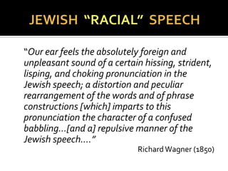  “Biological Determinism”
 Essentialist or biological bases for human
behavior
 Jews have a “uniform appearance”
independent of geographic locations.
 
