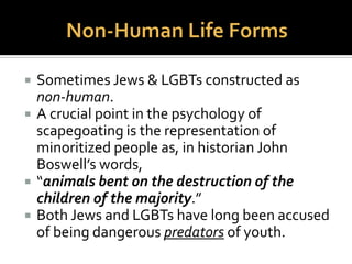  French Forensic Medical
Scientist, 1857:
“This degeneracy is evidenced
in men who engage in same-
sex eroticism by their
underdeveloped, tapered
penis resembling that of a
dog, and a naturally smooth
anus lacking in radial folds.”
 