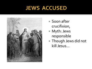  3794 Jewish calendar
 33 CE
 Romans, under Emperor
Tiberius and governor
Pontius Pilate
 Crucify Jesus
 Jesus tried, convicted,
sentenced by Roman law,
judges
 Crucified by Roman
soldiers.
 