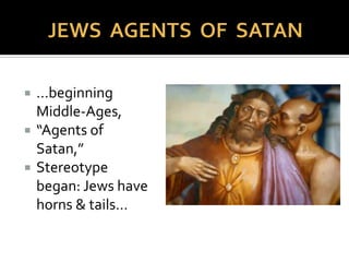  Early Christians sought
to win converts.
 Attempted to discredit
Judaism
 Jews, who would not
convert, depicted by
early Christians as evil,
rebels, heretics
 Eventually...
 