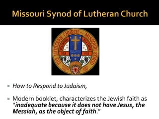  Throughout history, Christians
have been anxious to convert
Jews and other “non-
believers”—an indication that
they not only consider
Judaism to be an incomplete
religious consciousness,
 Some see this as a form of
cultural imperialism.
 