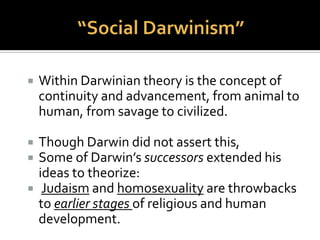  In 1859, posited an
evolutionary theory of plant
and animal development.
 The physical, mental, and
moral characteristics of the
human species had evolved
gradually over large expanses
of time.
 