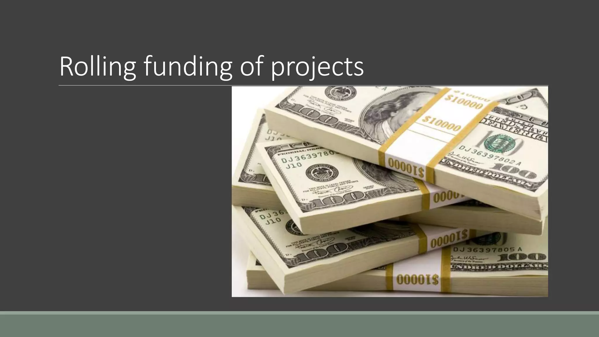 Rolling funding of projects
 