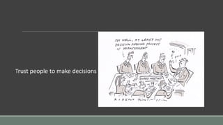 Trust people to make decisions
 