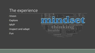The experience
-Vision
-Explore
-MVP
-Inspect and adapt
-Fun
 
