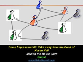Some Impressionistic Take away from the Book of
Kevan Hall
Making the Matrix Work
Ramki
ramaddster@gmail.com
 