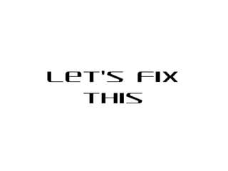 Let’s fix
this

 