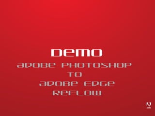 Demo

Adobe Photoshop
to
Adobe Edge
Reflow

 