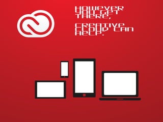 However
you get
there,
Creative
Cloud can
help.

 