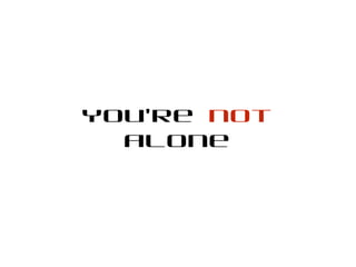 You’re not
alone

 