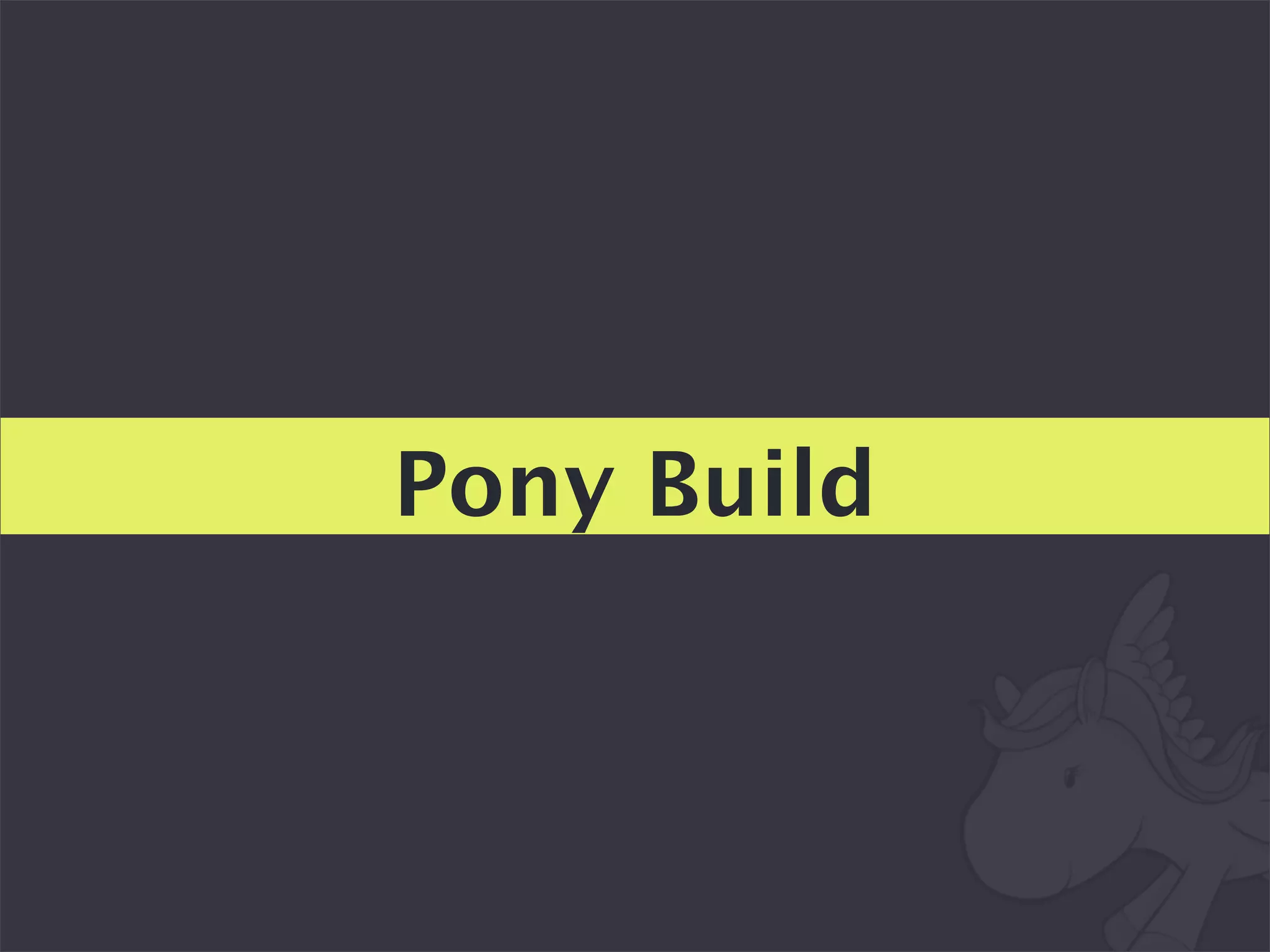 Pony Build
 
