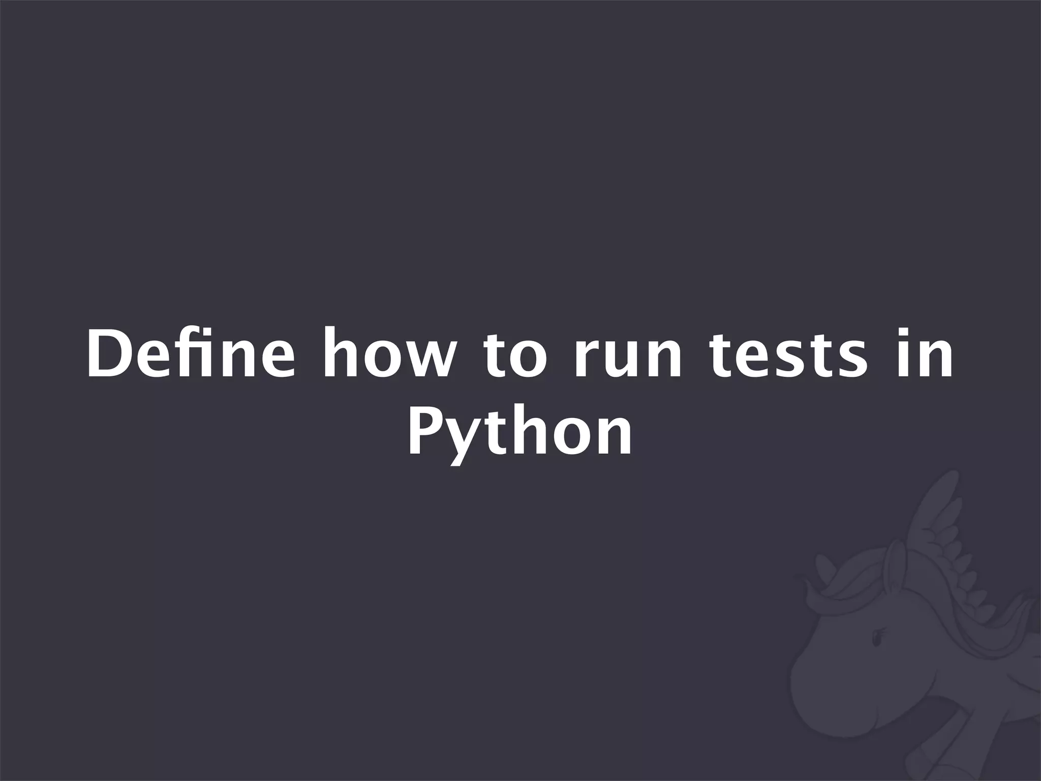 Deﬁne how to run tests in
        Python
 