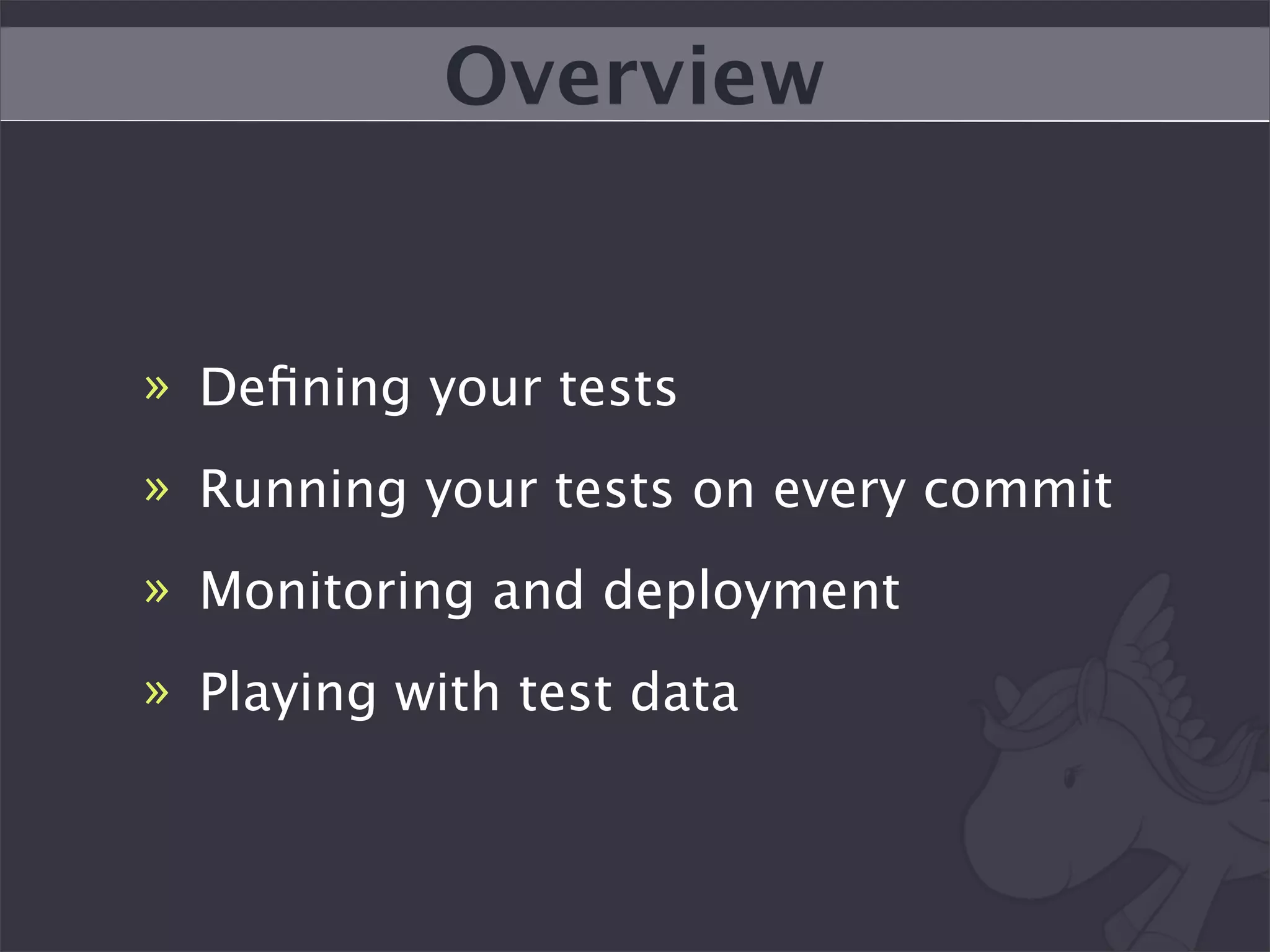 Overview


» Deﬁning your tests
» Running your tests on every commit
» Monitoring and deployment
» Playing with test data
 