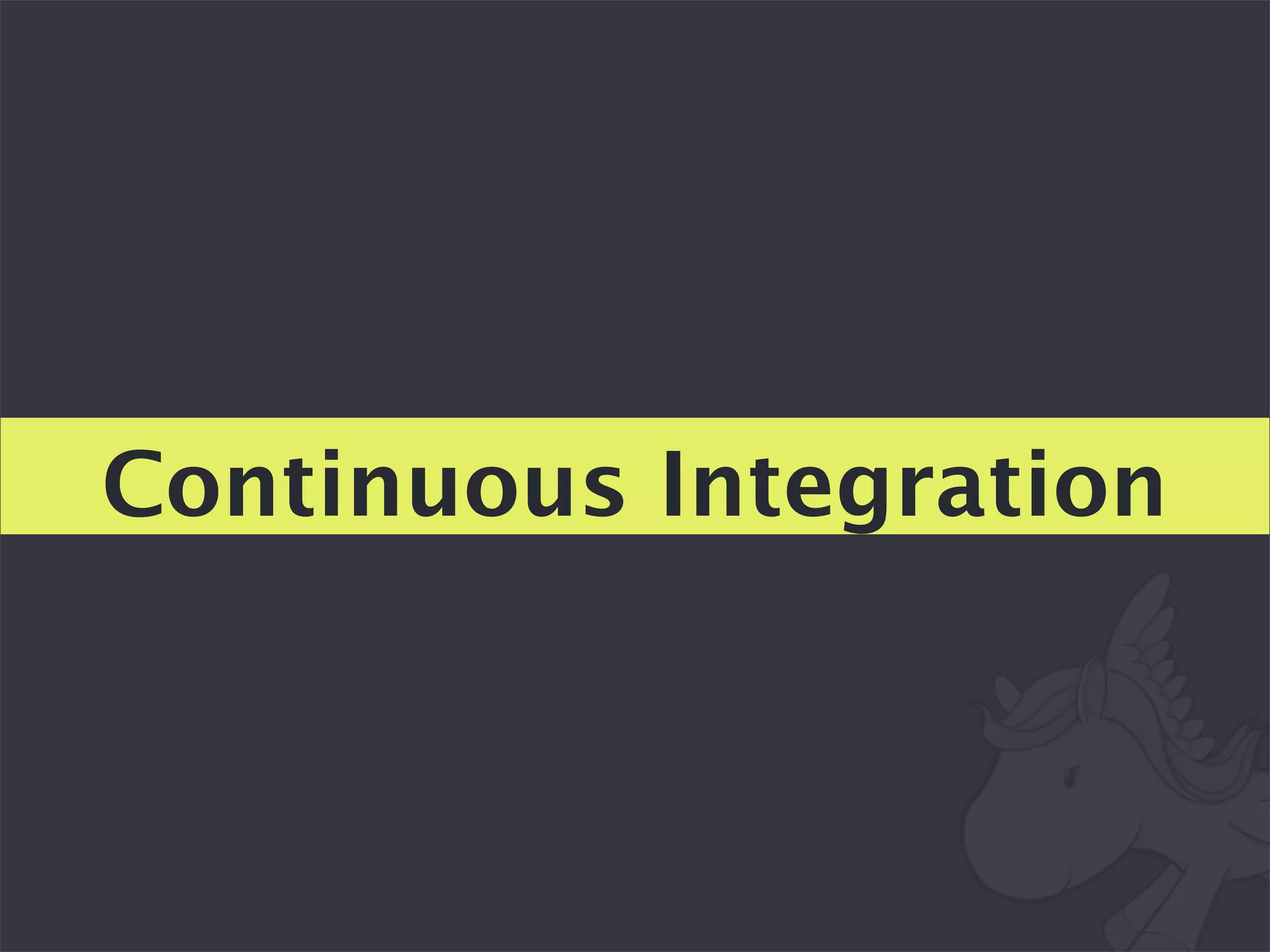 Continuous Integration
 