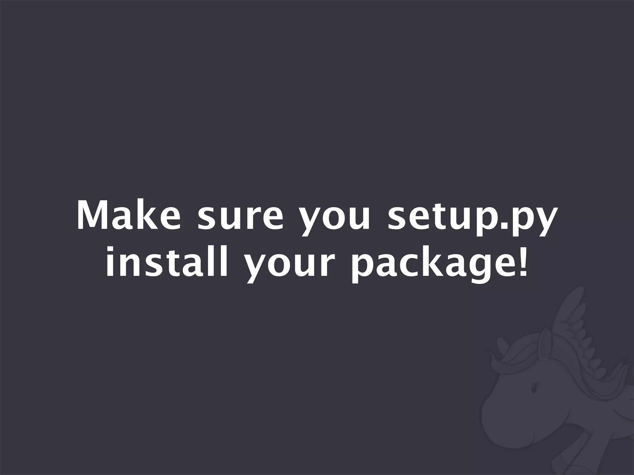 Make sure you setup.py
 install your package!
 