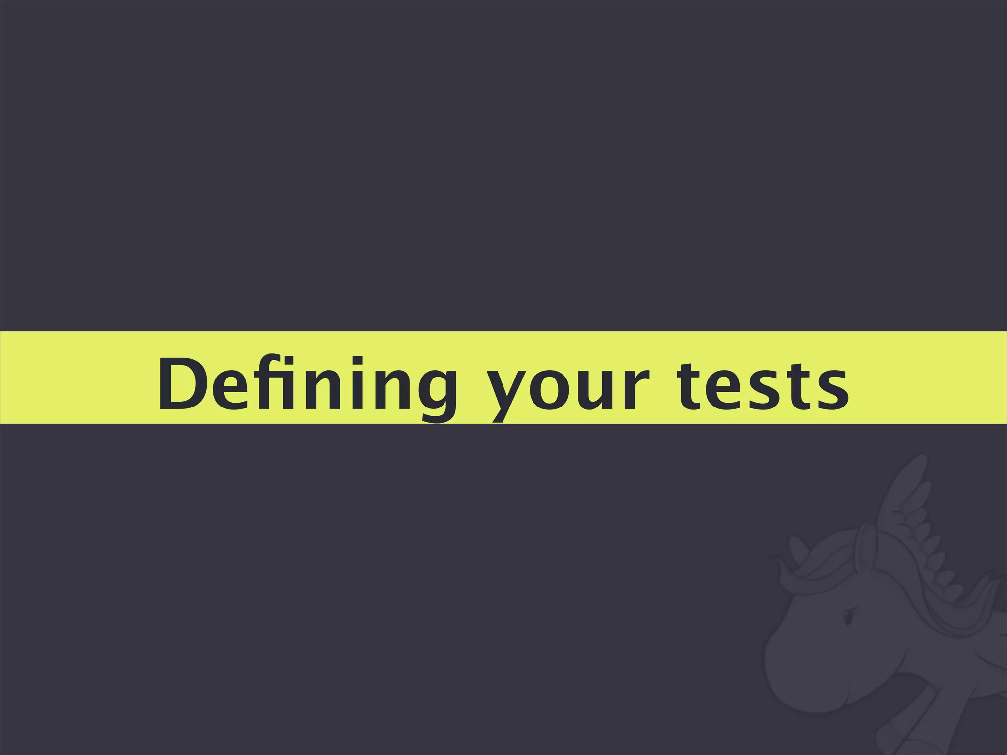 Deﬁning your tests
 