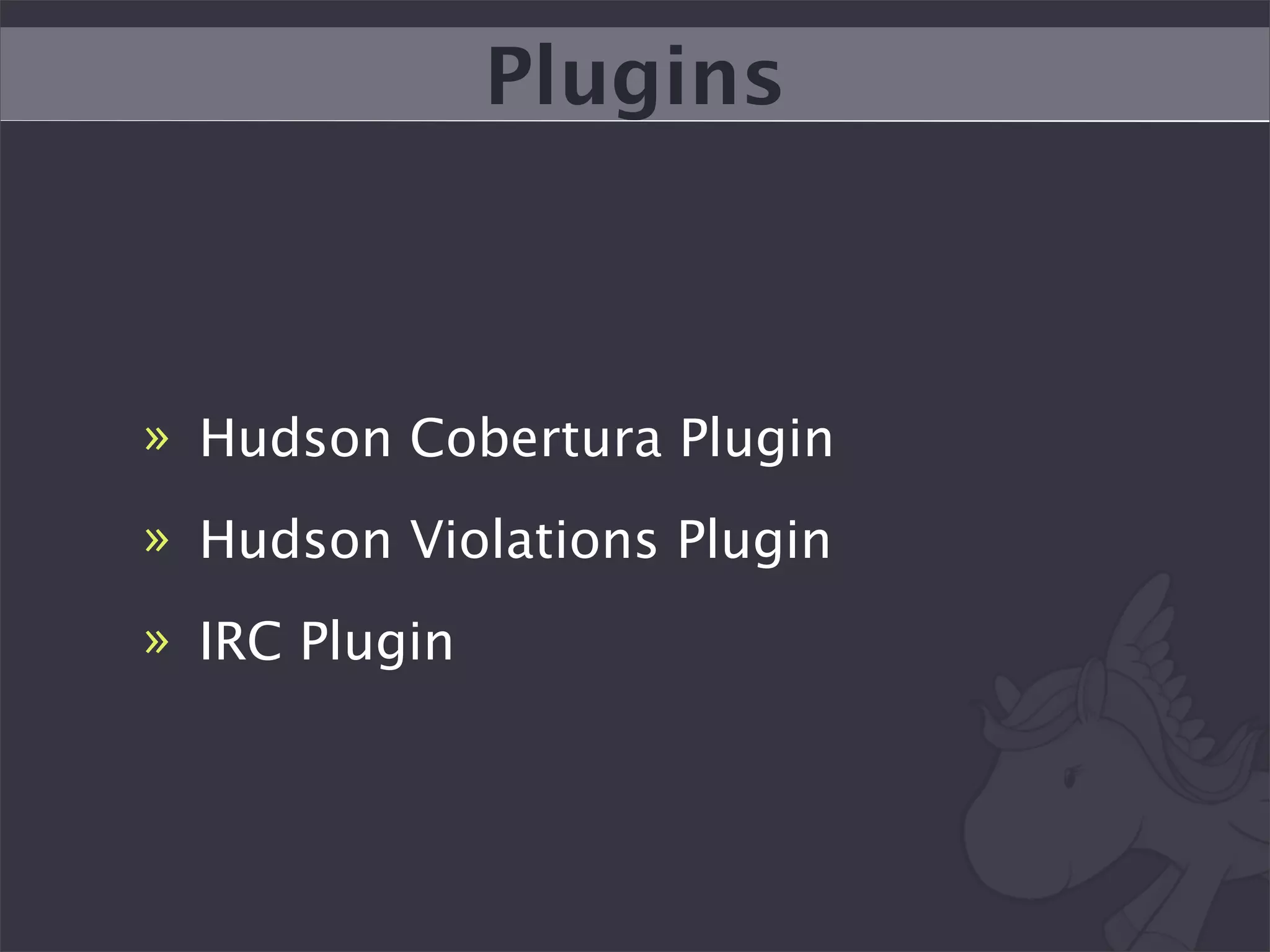 Plugins



» Hudson Cobertura Plugin
» Hudson Violations Plugin
» IRC Plugin
 